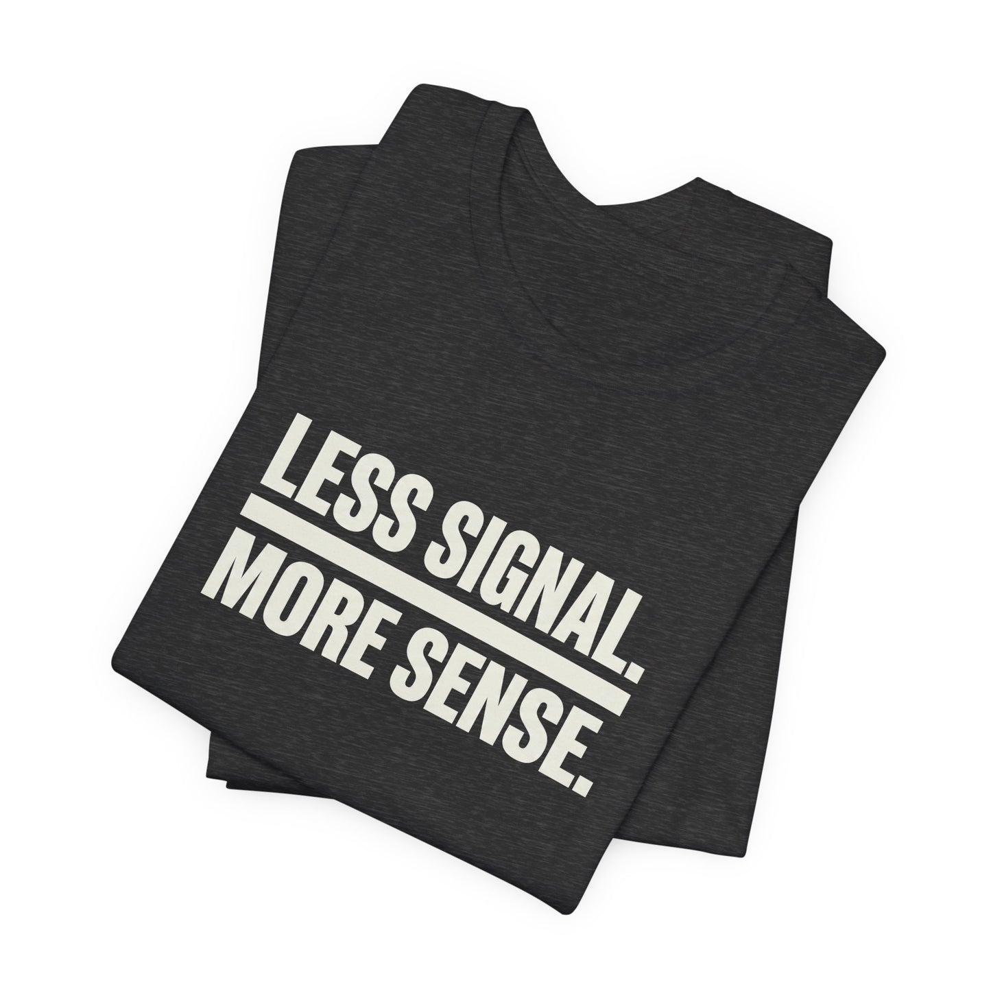 Less Signal More Sence Core T-shirt