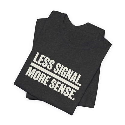 Less Signal More Sence Core T-shirt