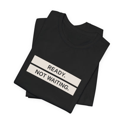 Ready Not Waiting Tee