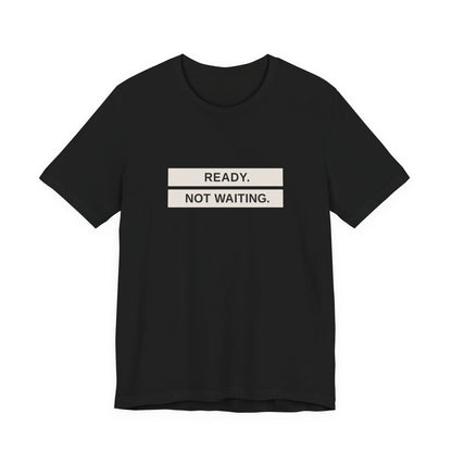 Ready Not Waiting Tee