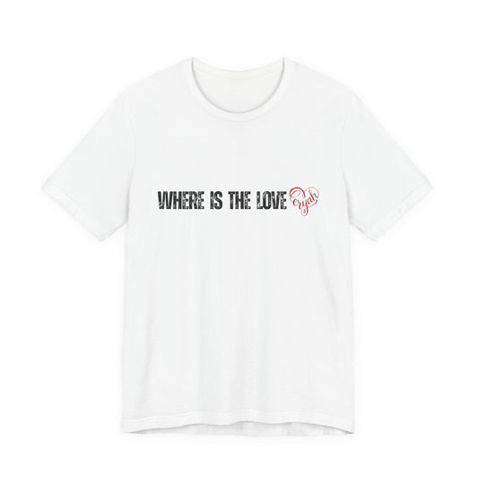 Where Is The Love Tee, with Heart Accent