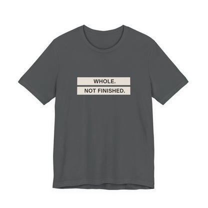 Whole Not Finished Tee