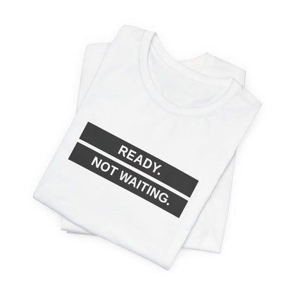 Ready Not Waiting Tee
