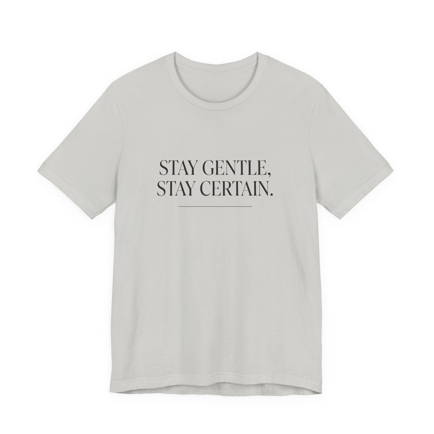 Stay Gentle Stay Certain Core T-Shirt