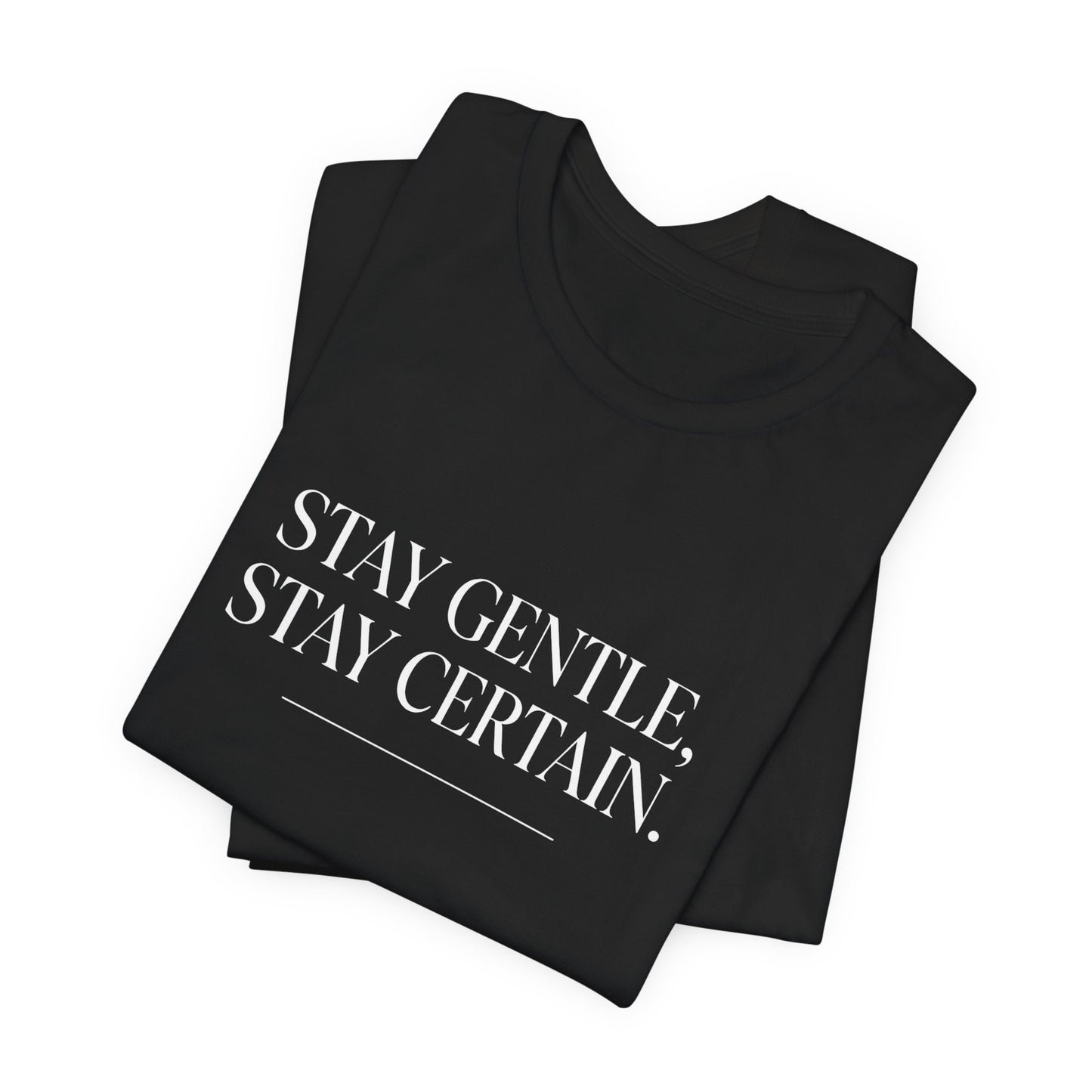 Stay Gentle Stay Certain Core T-Shirt
