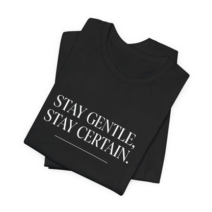 Stay Gentle Stay Certain Core T-Shirt