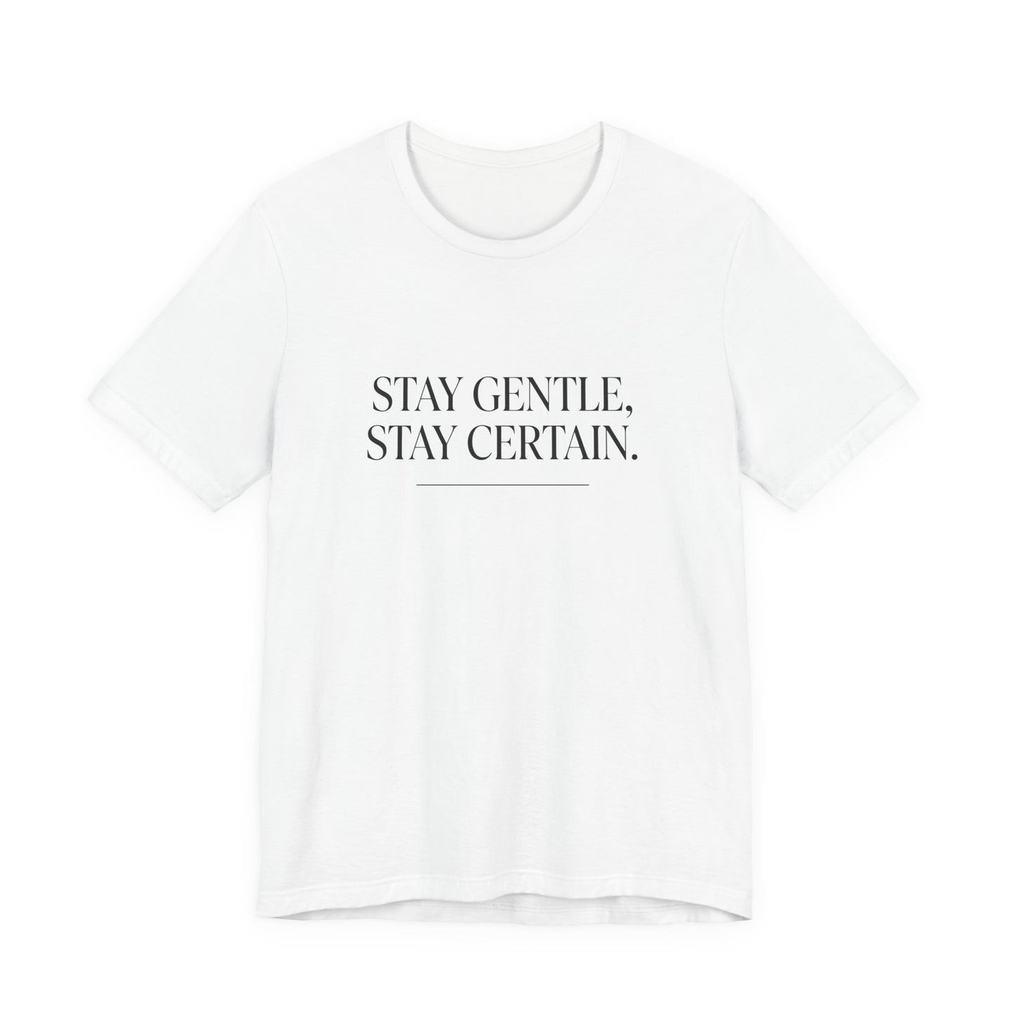 Stay Gentle Stay Certain Core T-Shirt