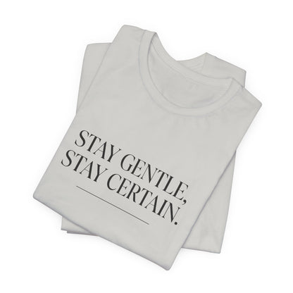 Stay Gentle Stay Certain Core T-Shirt