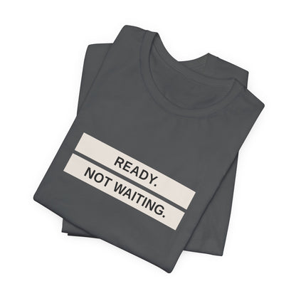 Ready Not Waiting Tee