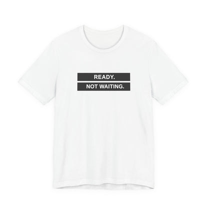 Ready Not Waiting Tee