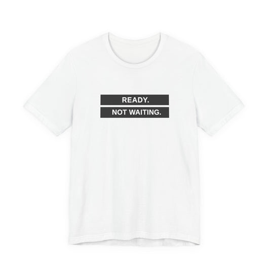 Ready Not Waiting Tee
