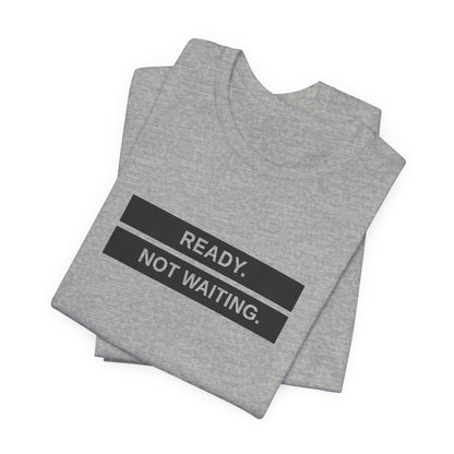 Ready Not Waiting Tee
