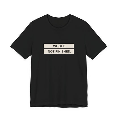 Whole Not Finished Tee