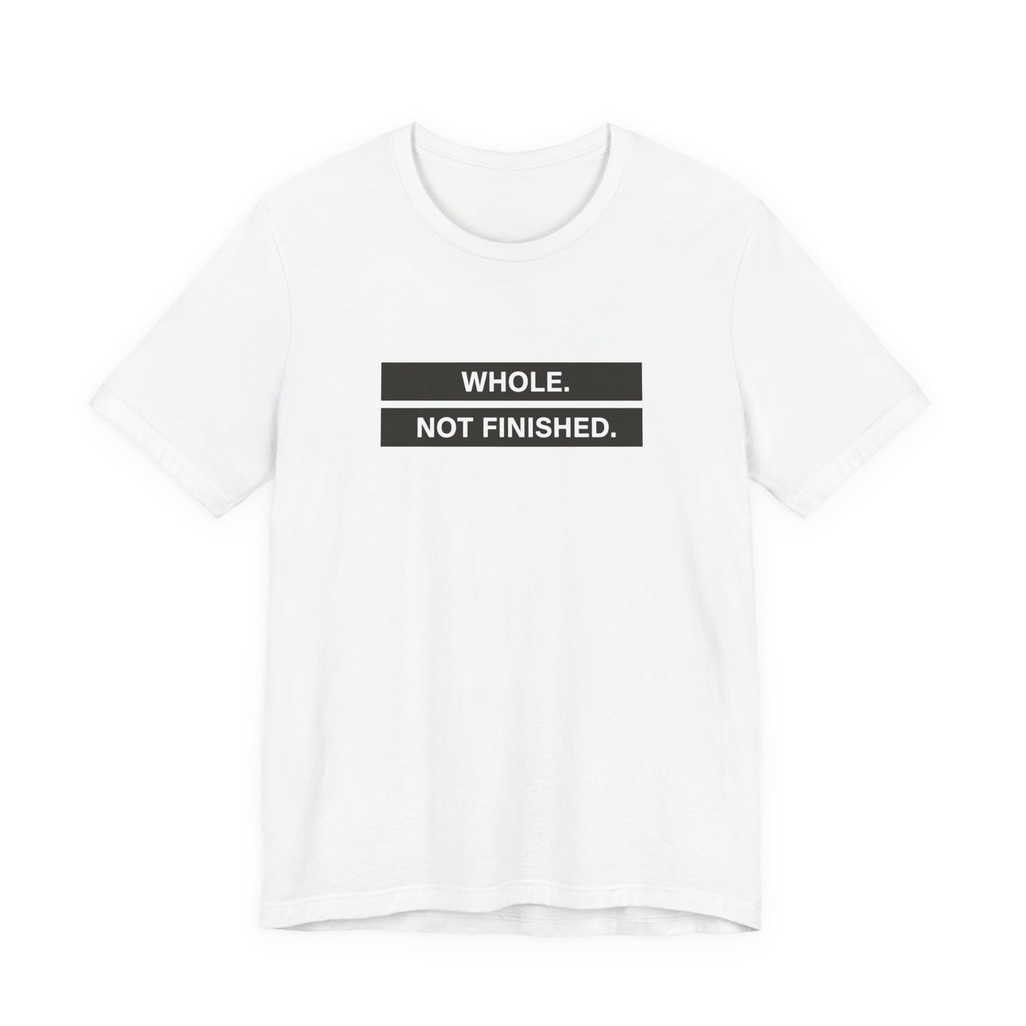 Whole Not Finished Tee