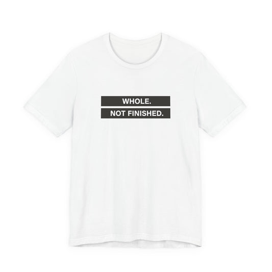 Whole Not Finished Tee