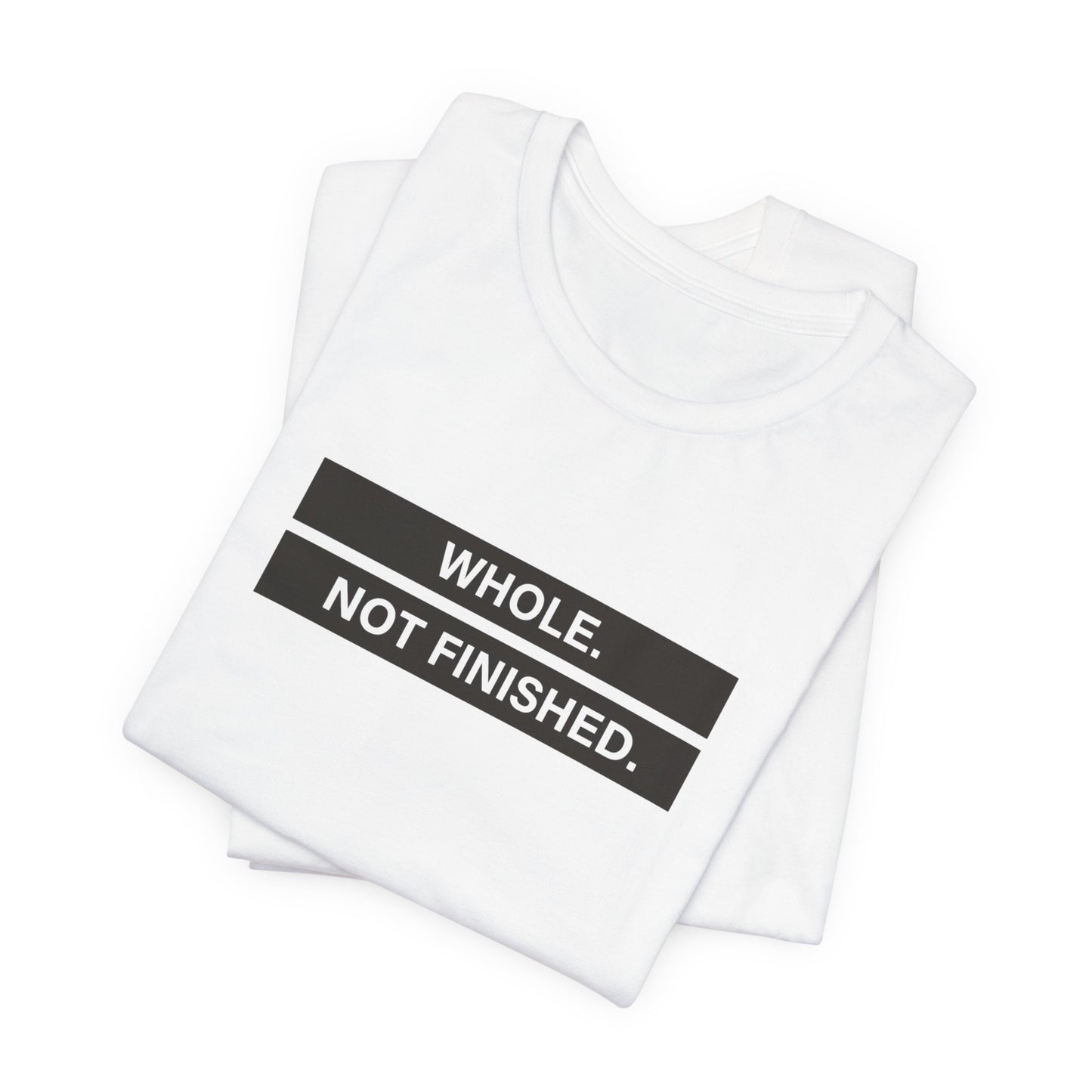 Whole Not Finished Tee