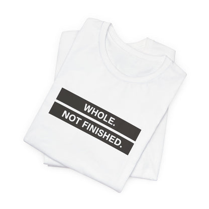 Whole Not Finished Tee