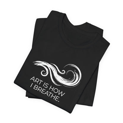 Art is How I Breath T-shirt