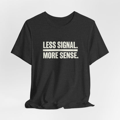 Less Signal More Sence Core T-shirt