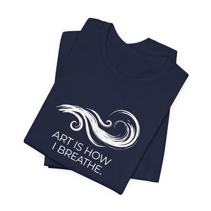 Art is How I Breath T-shirt