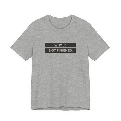Whole Not Finished Tee