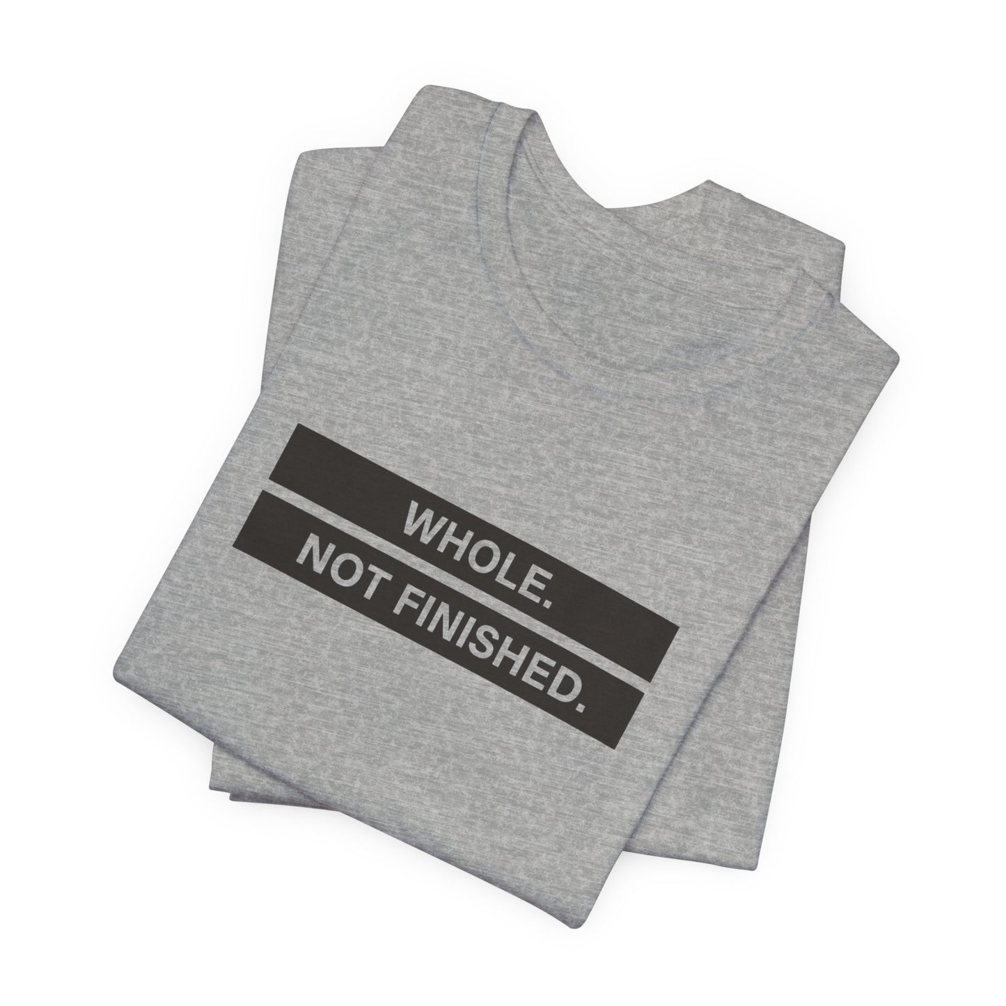 Whole Not Finished Tee