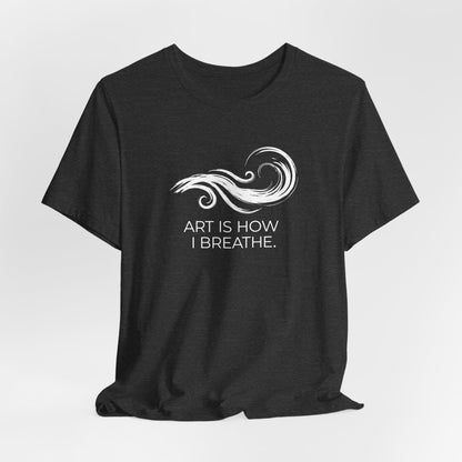 Art is How I Breath T-shirt