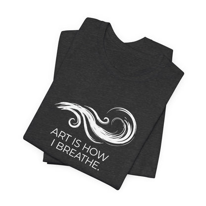 Art is How I Breath T-shirt