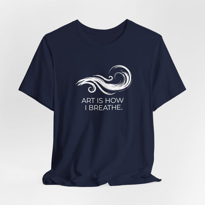 Art is How I Breath T-shirt