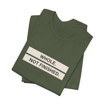 Whole Not Finished Tee